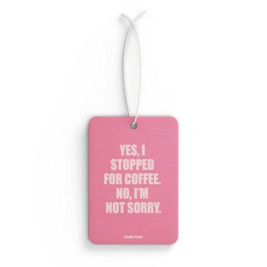 'Yes, I Stopped For Coffee' Design - Car Air Freshener